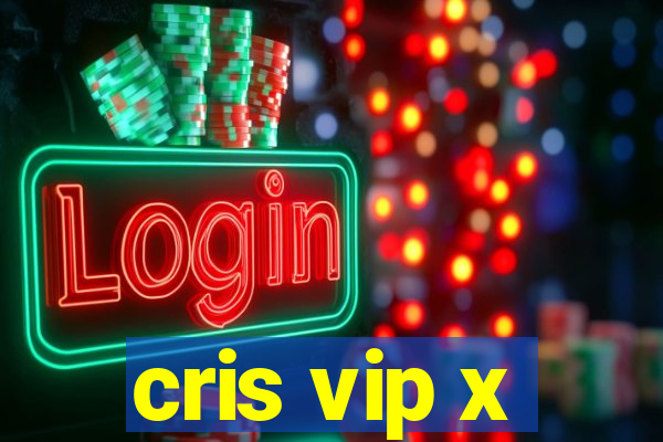 cris vip x